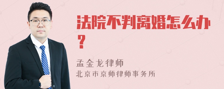 法院不判离婚怎么办？