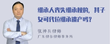 继承人丧失继承权的，其子女可代位继承遗产吗？