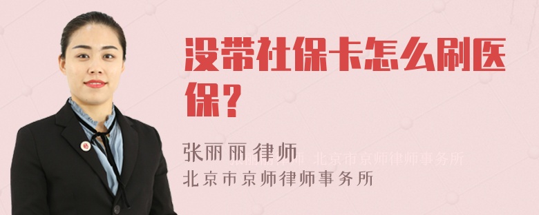 没带社保卡怎么刷医保？