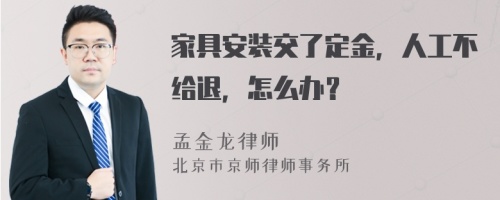 家具安装交了定金，人工不给退，怎么办？