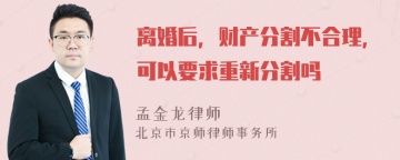 离婚后，财产分割不合理，可以要求重新分割吗