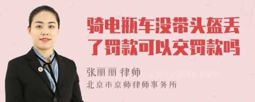 骑电瓶车没带头盔丢了罚款可以交罚款吗