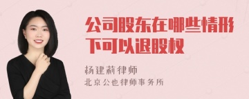 公司股东在哪些情形下可以退股权