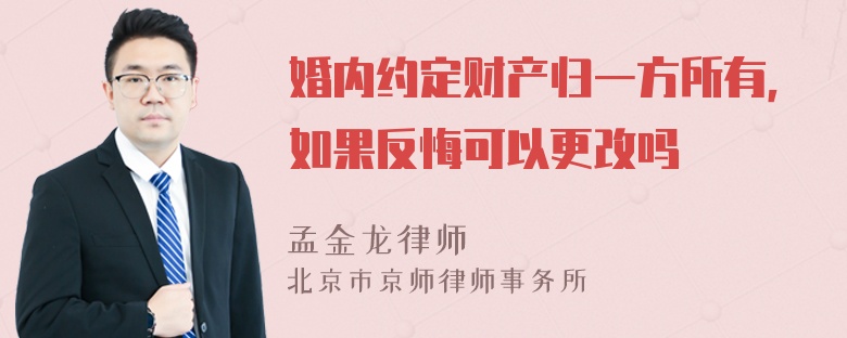 婚内约定财产归一方所有，如果反悔可以更改吗