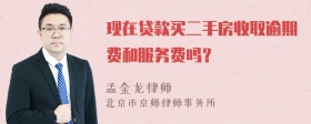 现在贷款买二手房收取逾期费和服务费吗？