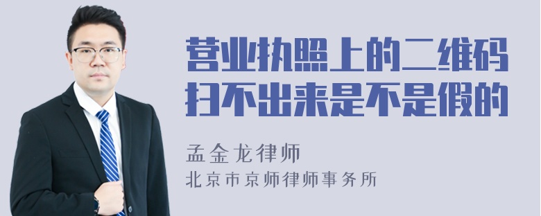 营业执照上的二维码扫不出来是不是假的