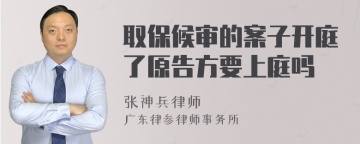 取保候审的案子开庭了原告方要上庭吗