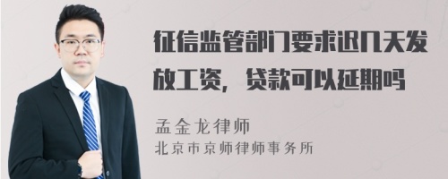 征信监管部门要求迟几天发放工资，贷款可以延期吗