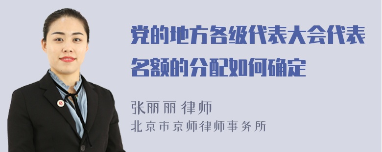 党的地方各级代表大会代表名额的分配如何确定