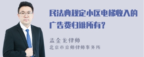 民法典规定小区电梯收入的广告费归谁所有？