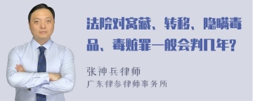 法院对窝藏、转移、隐瞒毒品、毒赃罪一般会判几年?