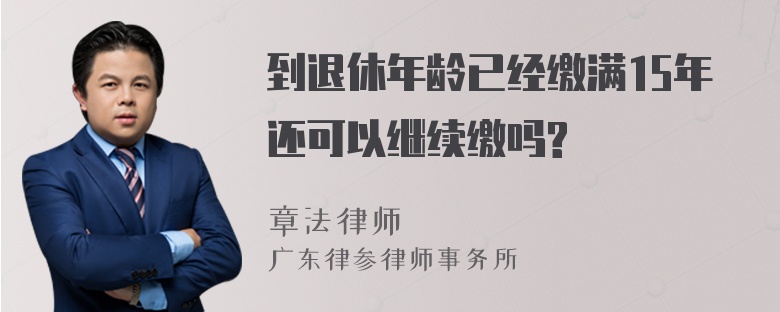 到退休年龄已经缴满15年还可以继续缴吗?