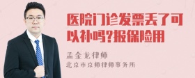 医院门诊发票丢了可以补吗?报保险用