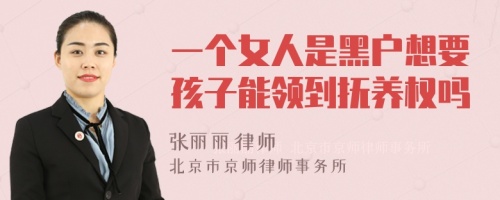 一个女人是黑户想要孩子能领到抚养权吗