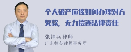 个人破产应该如何办理对方欠款，无力偿还法律责任