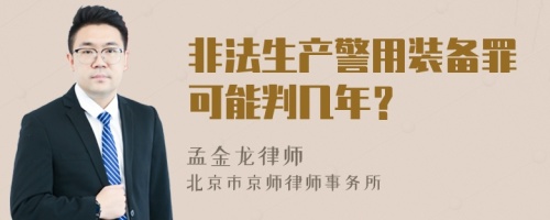 非法生产警用装备罪可能判几年？