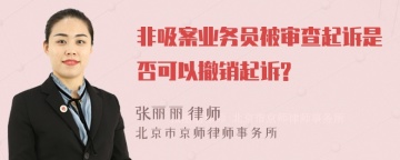 非吸案业务员被审查起诉是否可以撤销起诉?