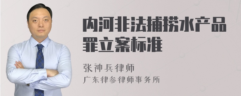 内河非法捕捞水产品罪立案标准