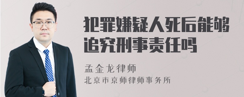 犯罪嫌疑人死后能够追究刑事责任吗