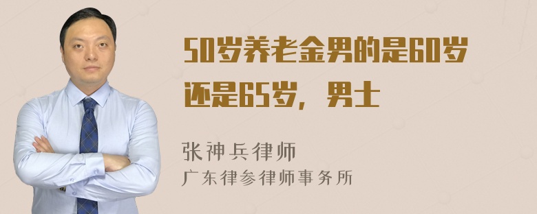 50岁养老金男的是60岁还是65岁，男士