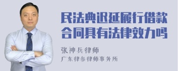 民法典迟延履行借款合同具有法律效力吗