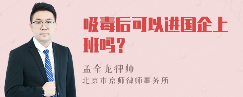 吸毒后可以进国企上班吗？