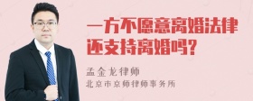 一方不愿意离婚法律还支持离婚吗?