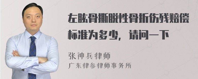 左肱骨撕脱性骨折伤残赔偿标准为多少，请问一下