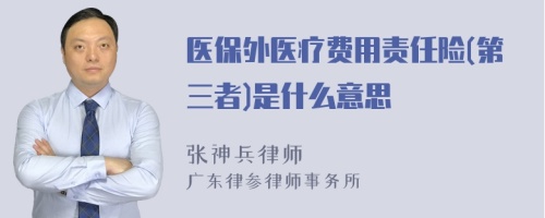 医保外医疗费用责任险(第三者)是什么意思