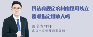 民法典规定农村房屋可以立遗嘱指定继承人吗