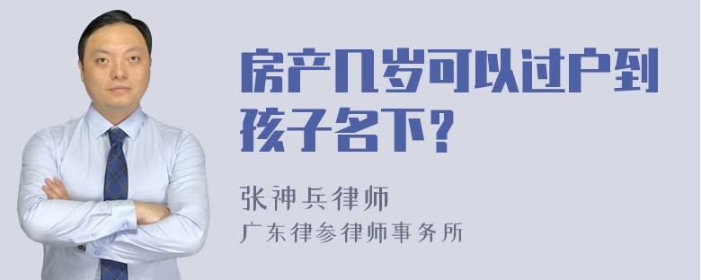 房产几岁可以过户到孩子名下？