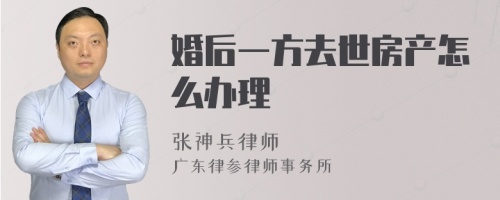 婚后一方去世房产怎么办理