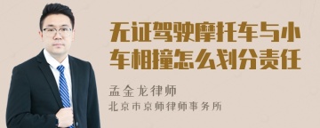 无证驾驶摩托车与小车相撞怎么划分责任