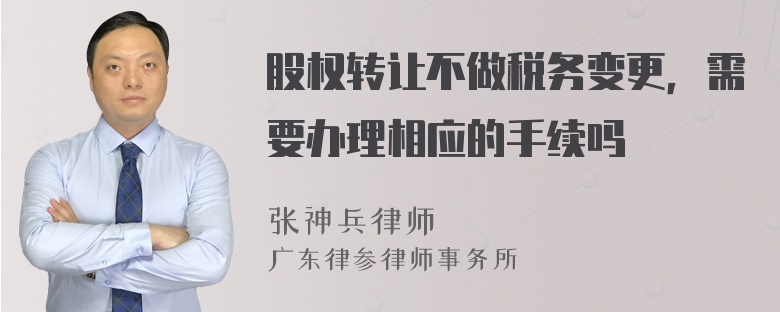 股权转让不做税务变更，需要办理相应的手续吗