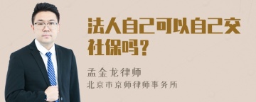 法人自己可以自己交社保吗？