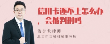 信用卡还不上怎么办，会被判刑吗