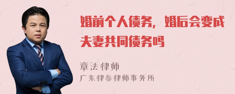 婚前个人债务，婚后会变成夫妻共同债务吗