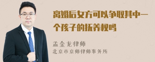 离婚后女方可以争取其中一个孩子的抚养权吗