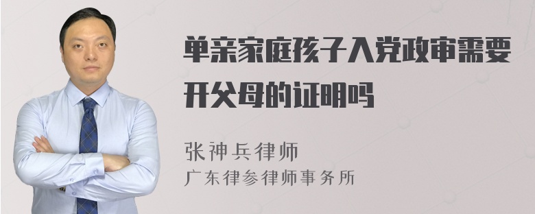 单亲家庭孩子入党政审需要开父母的证明吗