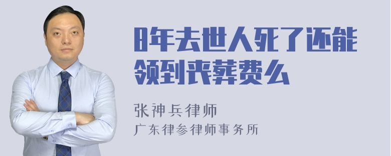 8年去世人死了还能领到丧葬费么