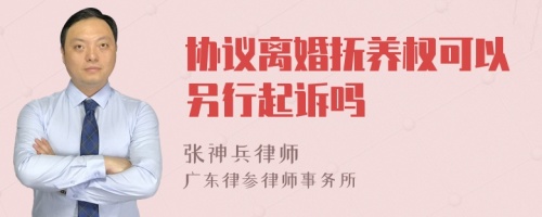 协议离婚抚养权可以另行起诉吗