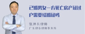 已婚男女一方死亡房产证过户需要结婚证吗