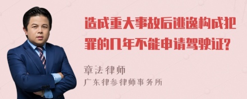 造成重大事故后逃逸构成犯罪的几年不能申请驾驶证?