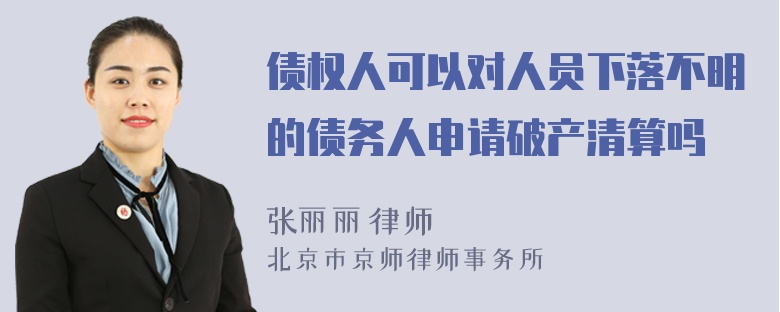 债权人可以对人员下落不明的债务人申请破产清算吗