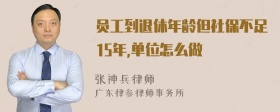 员工到退休年龄但社保不足15年,单位怎么做