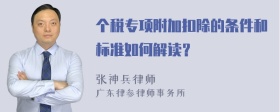 个税专项附加扣除的条件和标准如何解读？