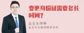 变更身份证需要多长时间？