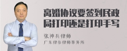 离婚协议要签到民政局打印还是打印手写