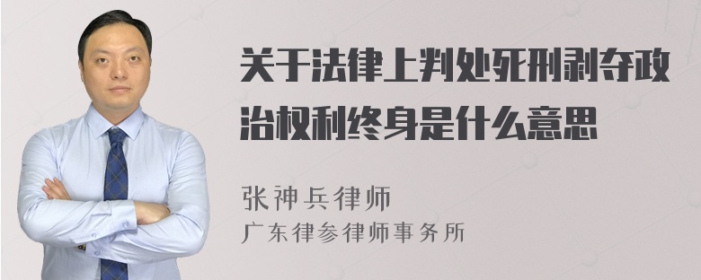 关于法律上判处死刑剥夺政治权利终身是什么意思