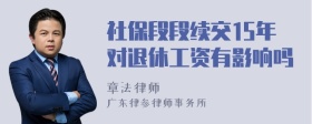 社保段段续交15年对退休工资有影响吗